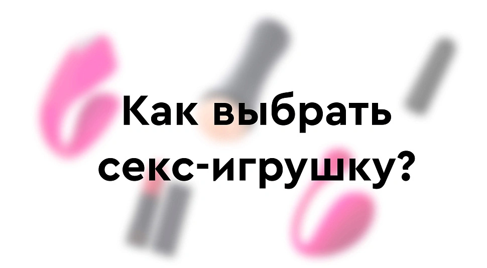 Как выбрать секс-игрушку?